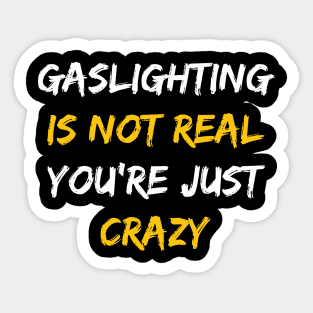 Gaslighting Is Not Real You're Just Crazy Sticker